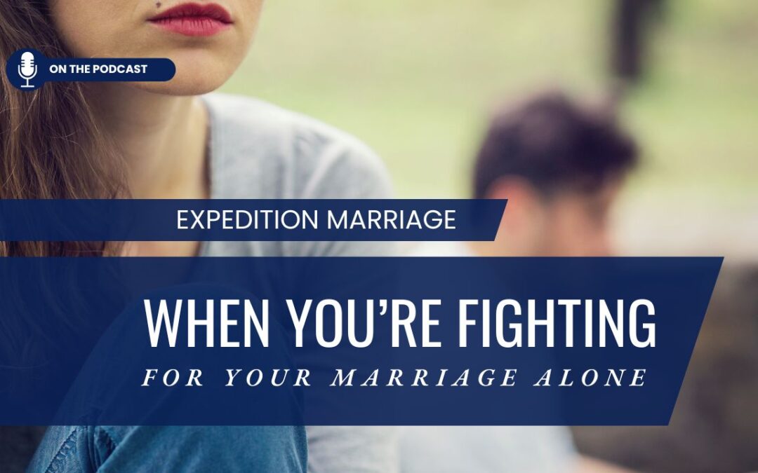 Ep. 142: When You’re Fighting for Your Marriage Alone