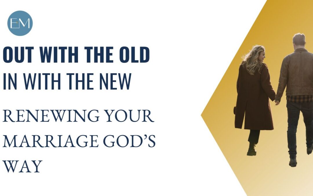 Ep. 139: Out with the Old, In with the New: How to Renew Your Marriage God’s Way
