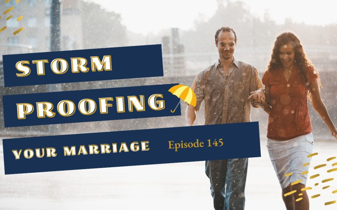 Ep. 145: Storm Proofing Your Marriage