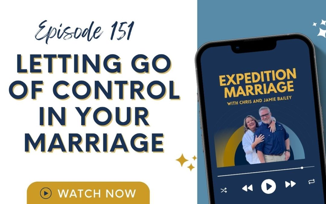 Ep 151: Letting Go of Control: Trusting God with Your Marriage and Your Spouse