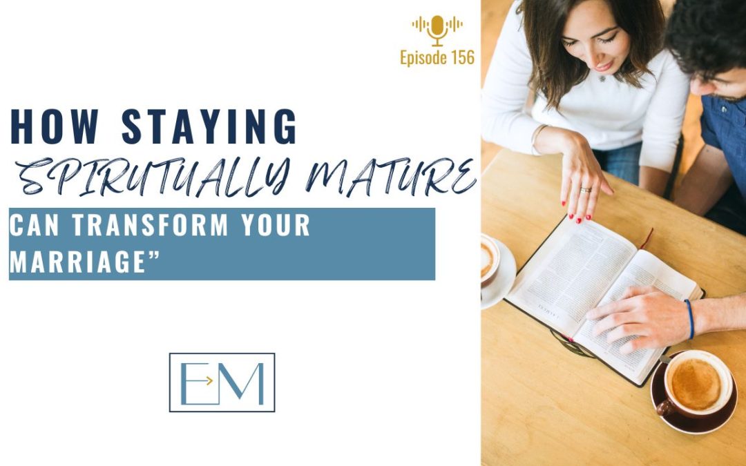 Ep. 156: Curiosity Over Offense — How Staying Spiritually Mature Can Transform Your Marriage