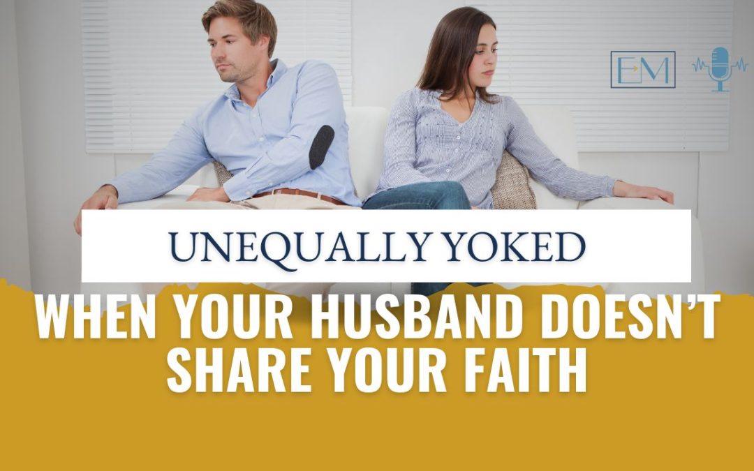 157: When Your Husband Doesn’t Share Your Faith — Hope for Spiritually Unequal Marriages